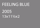 Feeling Blue 2005 13x11½x2