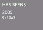 Has Beens 2005 9x10x3