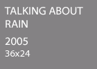 Talking About Rain 2005 36x24