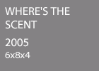 Where's The Scent 2005 6x8x4